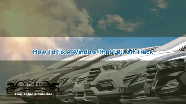 how to fix car window that fell off track