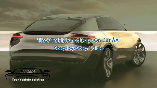 How To Fix Paint Drips On Car