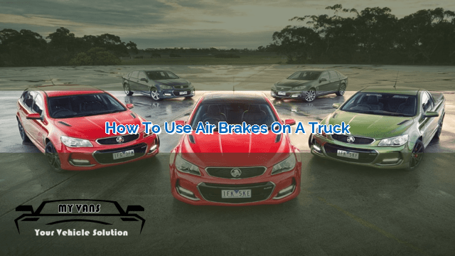 How to Use Air Brakes on a Truck | MyVans