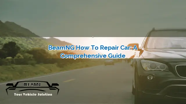 BeamNG How to Repair Car: A Comprehensive Guide