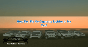 How Do I Fix My Cigarette Lighter in My Car?