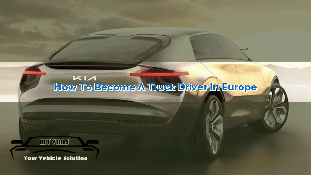 How To Become A Truck Driver In Europe