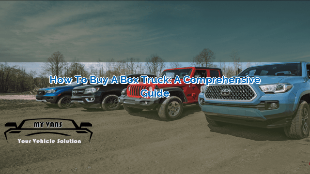 How to Buy a Box Truck: A Comprehensive Guide | MyVans