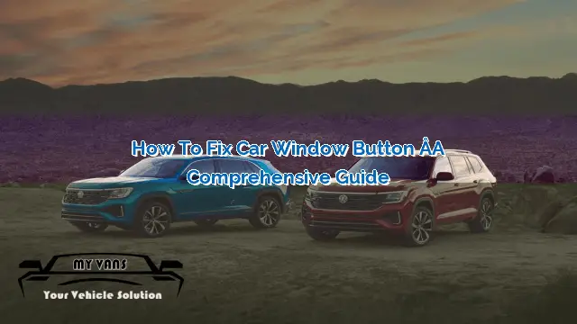 How to Fix Car Window Button – A Comprehensive Guide