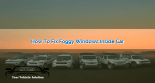 How to Fix Foggy Windows Inside Car