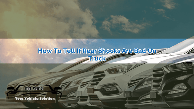 how-to-tell-if-rear-shocks-are-bad-on-truck-myvans