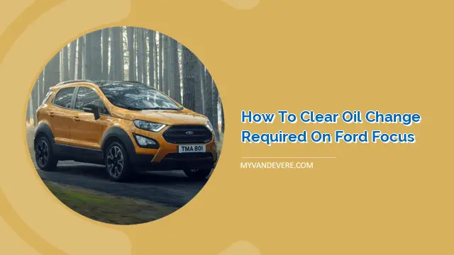 How to Clear Oil Change Required on Ford Focus