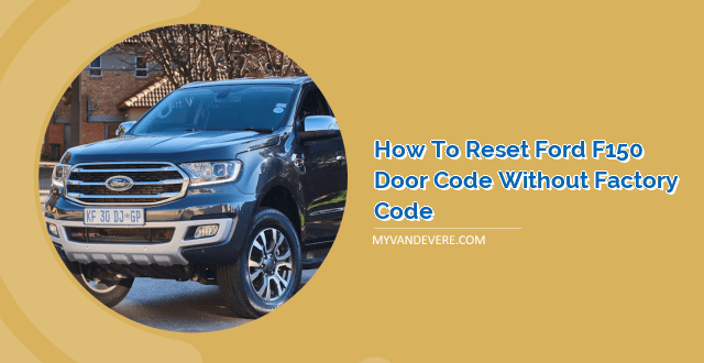 how-to-reset-ford-f150-door-code-without-factory-code-myvans