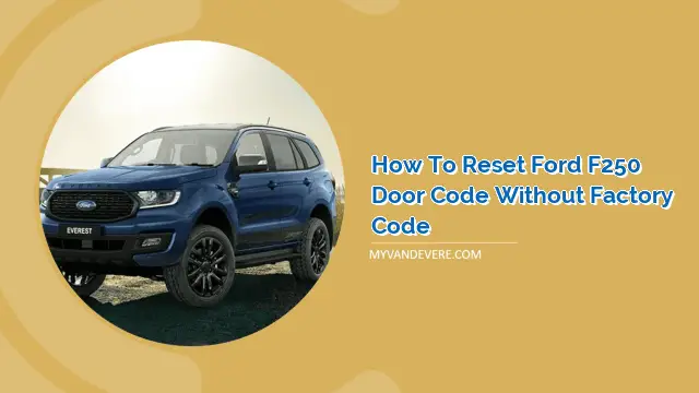 How to Reset Ford F250 Door Code Without Factory Code