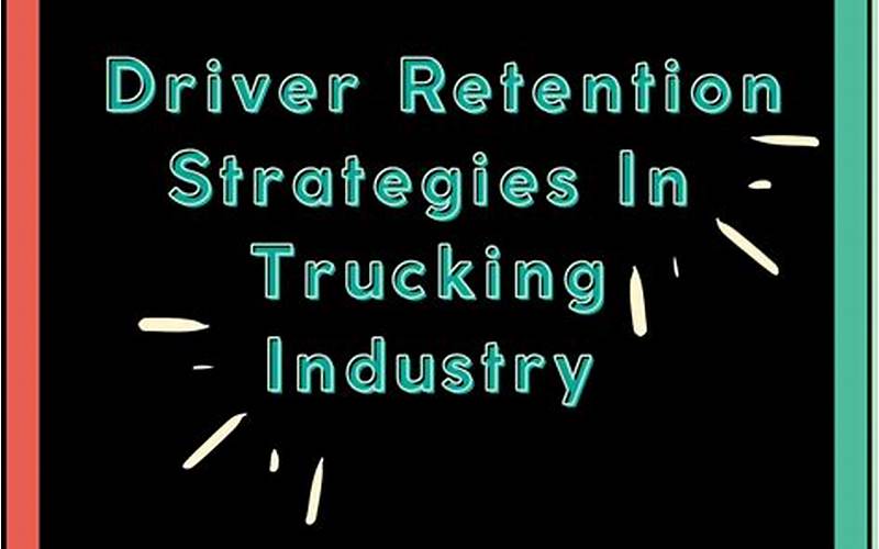 Truck Driver Retention: Strategies For Keeping Your Drivers On The Road