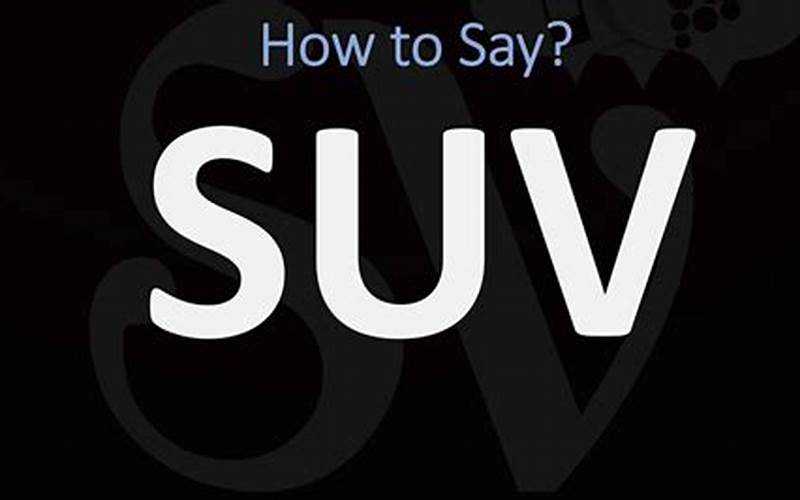 How To Pronounce Suv: A Comprehensive Guide