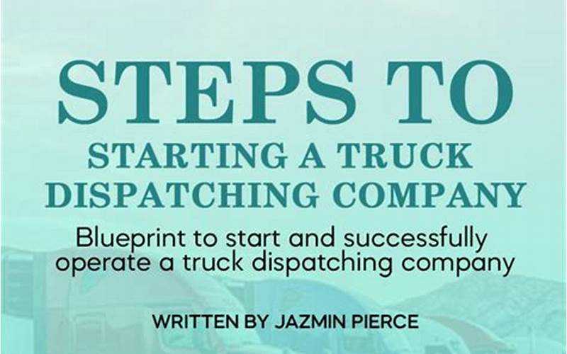 Starting A Truck Dispatching Company: A Comprehensive Guide